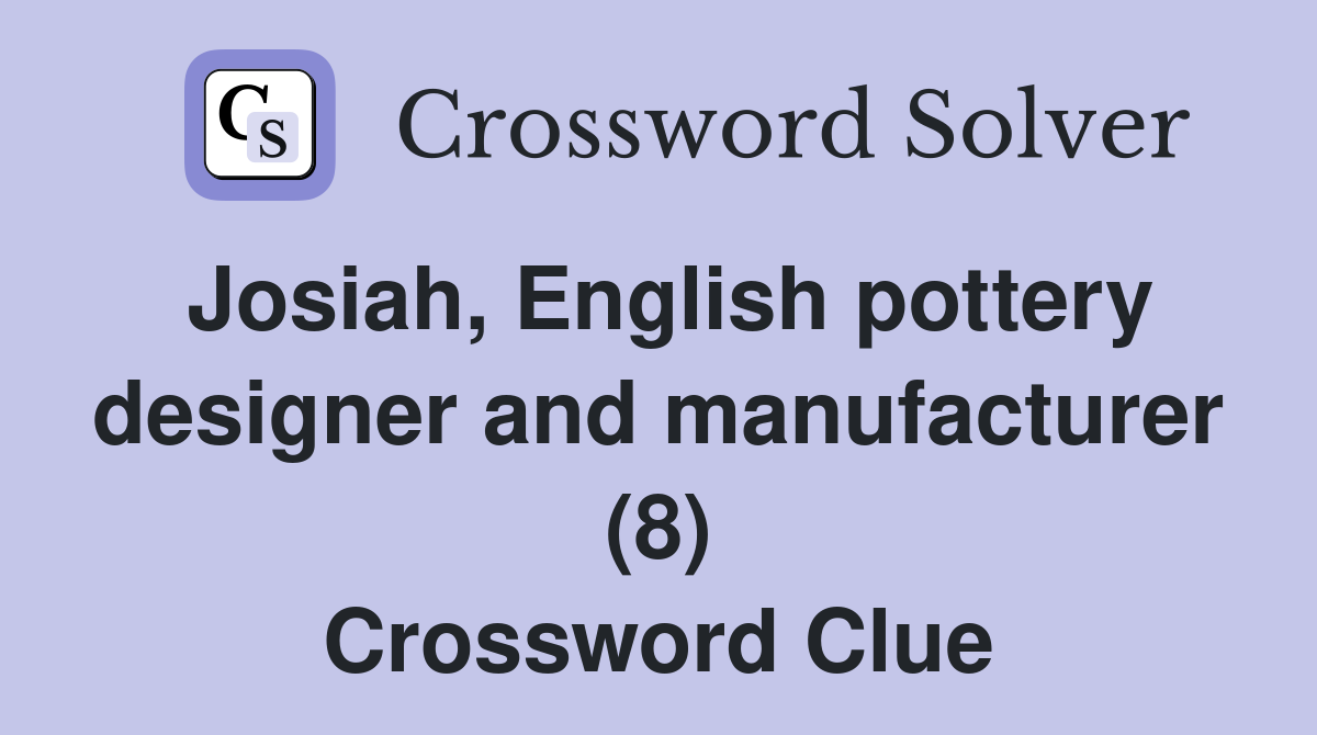 Josiah, English pottery designer and manufacturer (8) Crossword Clue